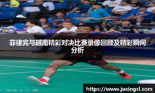 菲律宾与越南精彩对决比赛录像回顾及精彩瞬间分析