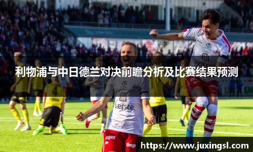 利物浦与中日德兰对决前瞻分析及比赛结果预测