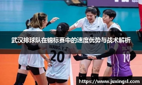武汉排球队在锦标赛中的速度优势与战术解析
