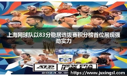 上海网球队以83分稳居选拔赛积分榜首位展现强劲实力