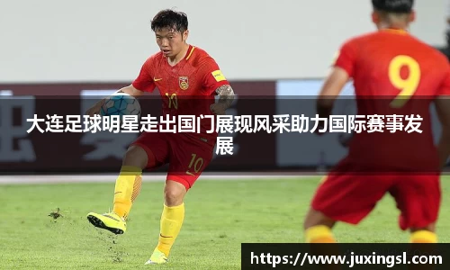 大连足球明星走出国门展现风采助力国际赛事发展
